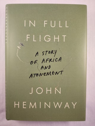 Item #48243 In Full Flight A Story of Africa and Atonement. John Heminway