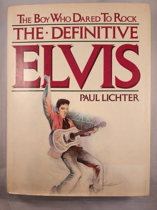 Item #48274 The Boy Who Dared To Rock: The Definitive Elvis. Paul Lichter
