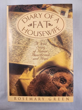 Item #48285 Diary of a Fat Housewife A True Story of Humor, Heartbreak, and Hope. Rosemary Green