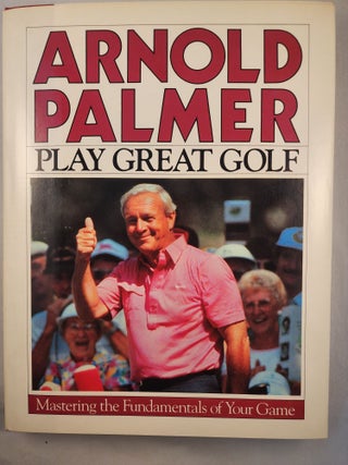 Item #48291 Play Great Golf Mastering the Fundamentals of Your Game. Arnold Palmer