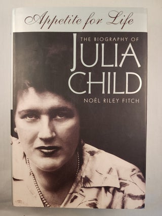 Item #48292 Appetite For Life: The Biography of Julia Child. Noel Riley Fitch