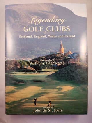 Item #48328 Legendary Golf Clubs of Scotland, England, Wales and Ireland. John de St. Jorre,...