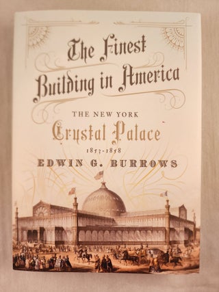 Item #48369 The Finest Building in America The New York Crystal Palace 1853-1858. Edwin G. Burrows