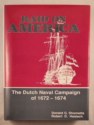 Item #48386 Raid on America The Dutch Naval Campaign of 1672-1674. Donald G. Shomette, Robert D....