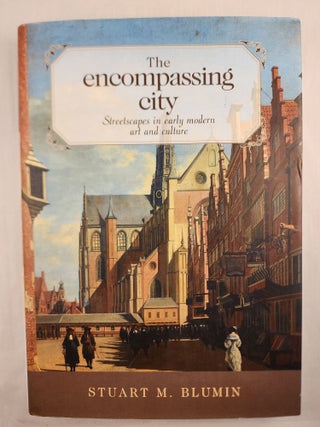 Item #48409 The Encompassing City Streetscapes in Early Modern Art and Culture. Stuart M. Blumin