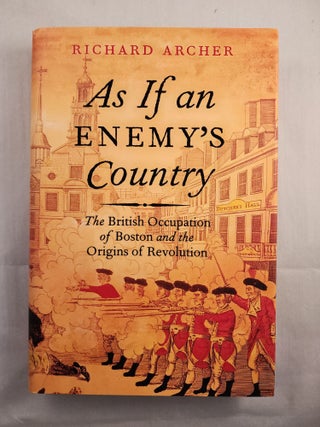 Item #48632 As If and Enemy’s Country The British Occupation of Boston and the Origins of...