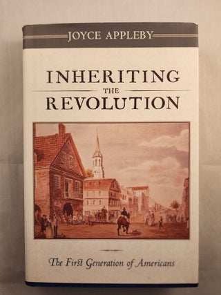 Item #48633 Inheriting the Revolution The First Generation of Americans. Joyce Appleby