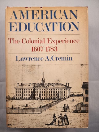 Item #48733 American Education The Colonial Experience 1607-1783. Lawrence A. Cremin