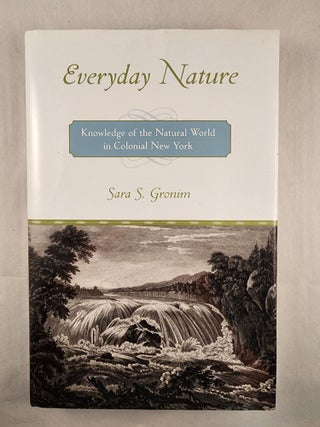 Everyday Nature Knowledge of the Natural World in Colonial New York. Sara S. Gronim.