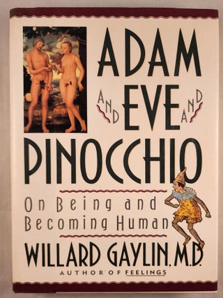 Item #48888 Adam and Eve and Pinocchio On Being and Becoming Human. Willard M. D. Gaylin