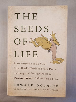 Item #48974 The Seeds of Life From Aristotle to da Vinci, from Sharks’ Teeth to Frogs’ Pants,...