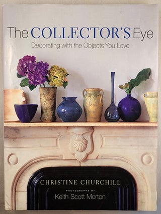 Item #49081 The Collector’s Eye Decorating with the Objects You Love. Christine Churchill, Ted...