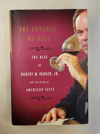Item #49393 The Emperor of Wine The Rise of Robert M. Parker, Jr. and the Reign of American...