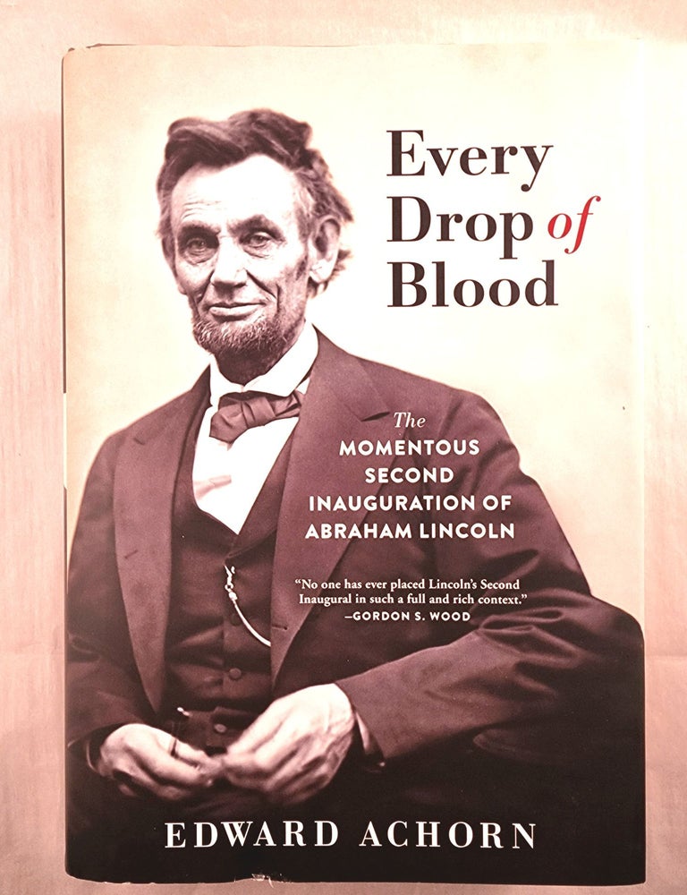 Item #49397 Every Drop of Blood The Momentous Second Inauguration of Abraham Lincoln. Edward Achorn.