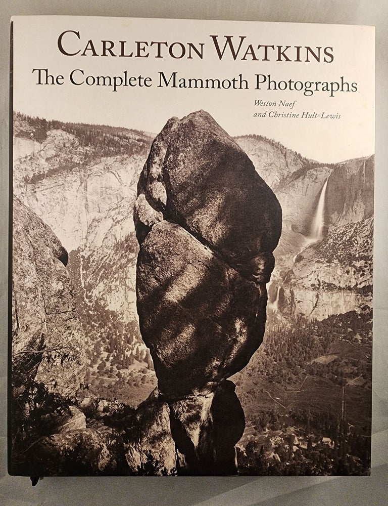 Item #49410 Carleton Watkins The Complete Mammoth Photographs. Weston Naef, Jack von Euw Michael Hargraves, Jennifer A. Watts.