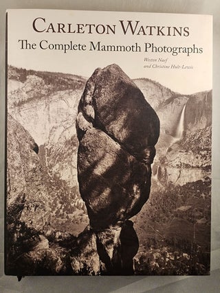 Carleton Watkins The Complete Mammoth Photographs. Weston Naef, Christine Hult-Lewis.
