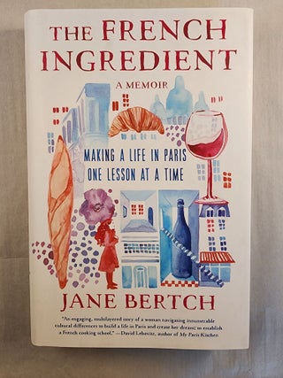 Item #49429 The French Ingredient A Memoir Making a Life in Paris One Lesson at a Time. Jane and...
