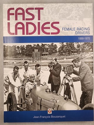 Item #49620 Fast Ladies Female Racing Drivers 1888-1970. Jean-Francois Bouzanquet