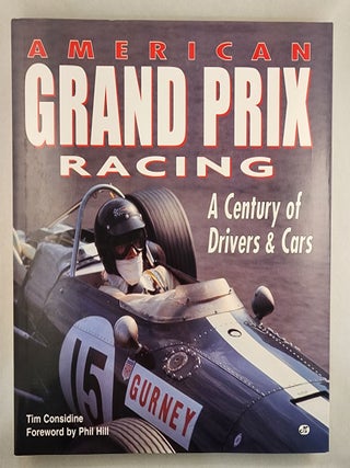 Item #49635 American Grand Prix Racing A Century of Drivers & Cars. Tim Considine, Phil Hill