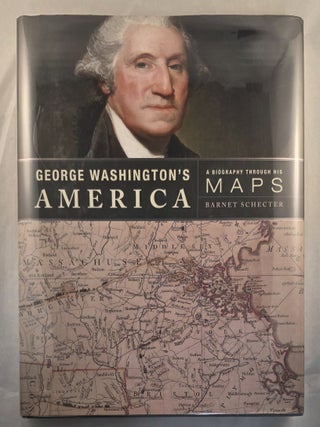 George Washington&rsquo;s America A Biography Through His Maps. Barnet Schecter.