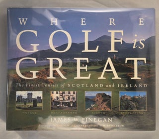 Item #49918 Where Golf is Great The Finest Courses of Scotland and Ireland. James W. with...