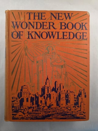 Item #50091 The New Wonder Book of Knowledge The Marvels of Modern Industry and Invention the...
