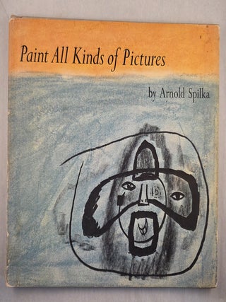 Item #50147 Paint All Kinds of Pictures. Arnold Spilka