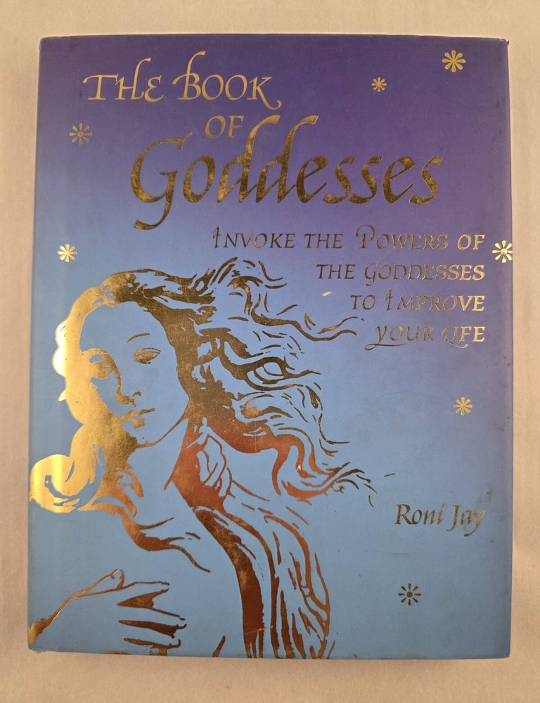 Item #50163 The Book of Goddesses Invoke the Powers of the Goddesses to Improve Your Life. Roni Jay.