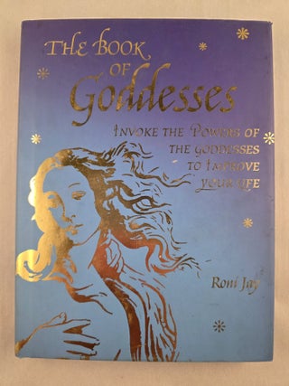 Item #50163 The Book of Goddesses Invoke the Powers of the Goddesses to Improve Your Life. Roni Jay