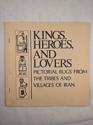 Kings, Heroes, and Lovers Pictorial Rugs from the Tribes and Villages of Iran