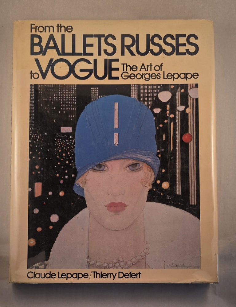 Item #50250 From the Ballets Russes to Vogue The Art of Georges Lepape. Claude Lepape, Thierry Defert.