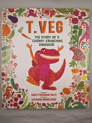 T. Veg the Story of a Carrot-Crunching Dinosaur