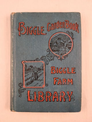 Item #5133 Biggle Garden Book Vegetables, Small Fruits And Flowers for Pleasure And Profit. Jacob...