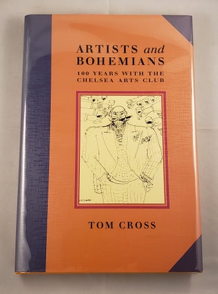 Item #5230 Artists and Bohemians 100 Years With the Chelsea Arts Club. Tom Cross