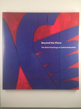 Item #5417 Beyond the Plane The Relief Paintings of Judith Rothschild. Richard H. Axson