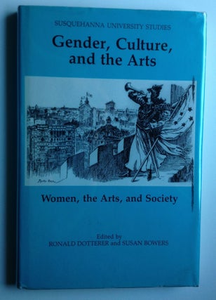 Item #5815 Gender, Culture, and the Arts Women, the Arts, and Society. Ronald Dotterer, Susan Bowers