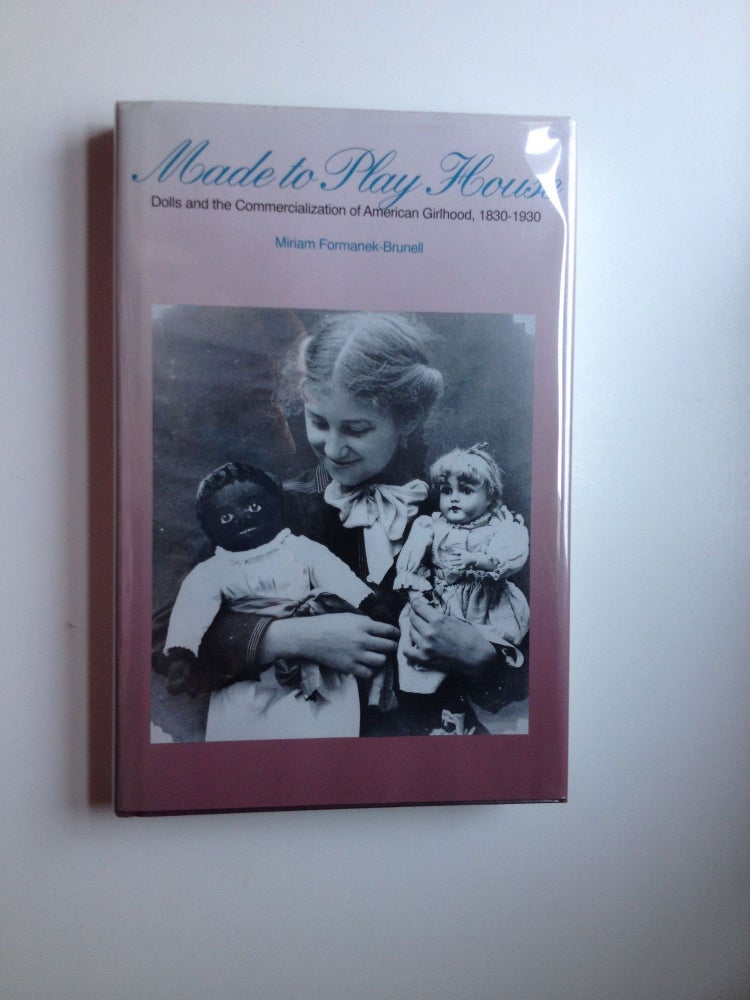 Item #6099 Made to Play House/ Dolls and the Commercialization of American Girlhood, 1830-1930. Miriam Formanek-Brunell.