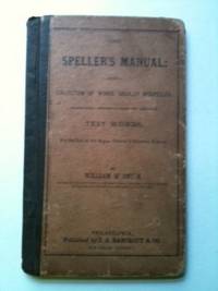 Item #7915 The Speller’s Manual Being A Collection of Words Usually Misspelled, Promiscuously Arranged In convenient Lessons, As Test Words, for the Use of the Higher Classes in Common Schools. William W. Smith.
