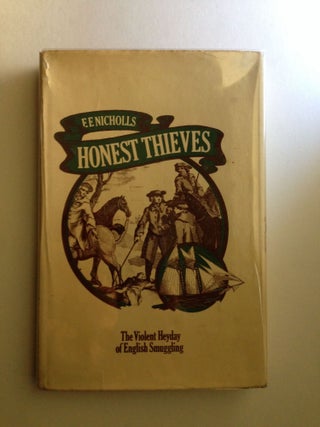 Item #908 Honest Thieves. The Violent Heyday of English Smuggling. F. F. Nicholls