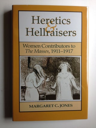Item #9103 Heretics and Hellraisers: Women Contributors to the Masses, 1911-1917. Margaret C. Jones