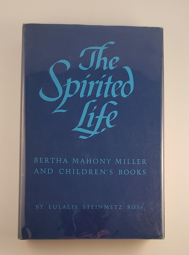 Item #9278 The Spirited Life Bertha Mahony Miller and Children's Books. Eulalie Steinmetz Ross.